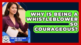 Why Is Being A Whistleblower So Courageous? - Labor and Employment Law Expert