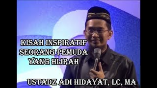 Ceramah Ustadz Adi Hidayat - Kisah Inspiratif Seorang Pemuda Yang Hijrah