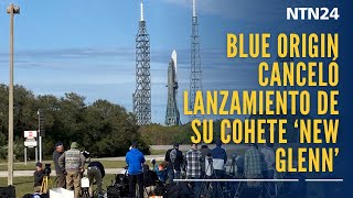 Blue Origin canceló el primer lanzamiento de su cohete ‘New Glenn’ por \