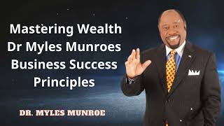 Dr. Myles Munroe - Mastering Wealth Dr Myles Munroes Business Success Principles