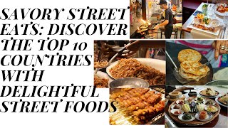 SAVORY STREET EATS: DISCOVER THE TOP 10 COUNTRIES WITH DELIGHTFUL STREET FOODS