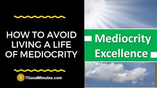 How To Avoid Living A Life of Mediocrity