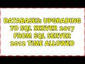 Databases: Upgrading to SQL Server 2017 from SQL Server 2012 time allowed