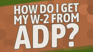 How do I get my W-2 from ADP?