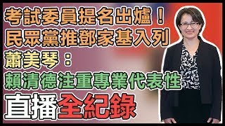 【直播完整版】考試委員提名出爐！民眾黨推鄧家基入列　蕭美琴：賴清德注重專業代表性