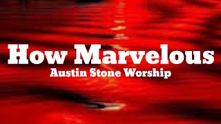 Austin stone worship - How marvelous (Lyrics)