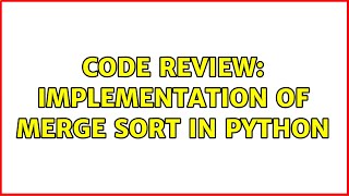 Code Review: Implementation of merge sort in Python (2 Solutions!!)