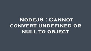 NodeJS : Cannot convert undefined or null to object