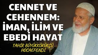 Cennet ve Cehennem: İman, İlim ve Ebedi Hayat | Tahir Büyükkörükçü Hocaefendi