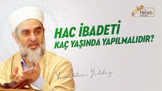 Hac İbadeti Kaç Yaşında Yapılmalıdır? - Nureddin Yıldız - fetvameclisi.com