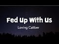 Fed Up With Us (LYRICS) | Loving Caliber | Stardust Music