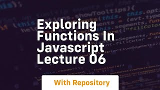 Exploring functions in javascript lecture 06