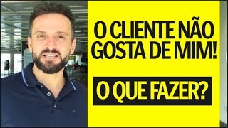 O cliente NÃO gosta de mim! O que fazer? | Guilherme Machado