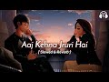 Aaj kehna zaroori hai ( Slowed & Reverb ) || aaj kehna jruri hai song lofi version