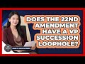 Does The 22nd Amendment Have A VP Succession Loophole? - Inside the Executive Branch