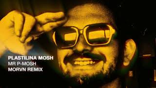 Plastilina Mosh - Mr. P​-​Mosh (MORVN Remix)