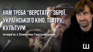 «Треба “верстати” зброю, кіно, театр та культуру», — актор Олексій Гнатковський