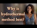 Why is hydrothermal method best?