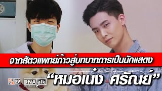 จากสัตวแพทย์ก้าวสู่บทบาทการเป็นนักแสดงของ “หมอเน๋ง ศรัณย์” | DNA TALK บุกคนต้นแบบ