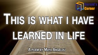 "This is what I have learned in life" A poem by Maya Angelou