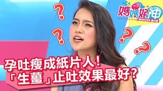 孕吐瘦成紙片人！「生薑」止吐效果最好？媽媽好神 20180816 part4/4 EP297 徐小可 賈蔚