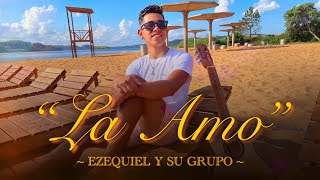 EZEQUIEL Y SU GRUPO - La Amo (Videoclip Oficial)