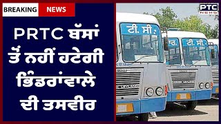 PRTC ਬੱਸਾਂ ਤੋਂ ਨਹੀਂ ਹਟੇਗੀ ਭਿੰਡਰਾਂਵਾਲੇ ਦੀ ਤਸਵੀਰ