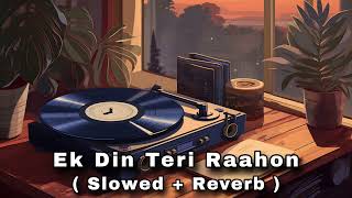 Ek Din Teri Raahon Main ( Slowed + Reverb ) Lofi Song