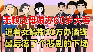 无赖丈母娘吵着办60岁大寿，逼着女婿掏10万办酒席，谁知最后落了个悲剧的下场！【旺仔情感动画】