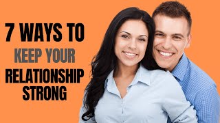 7 Ways to Keep Your Relationship Strong
