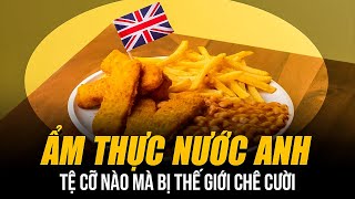 ẨM THỰC NƯỚC ANH TỆ CỠ NÀO MÀ BỊ THẾ GIỚI CHÊ CƯỜI | ĐỒ ĂN KHÔNG GIA VỊ - NHÌN VIỆT NAM MÀ ƯỚC