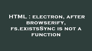 HTML : electron, after browserify, fs.existsSync is not a function