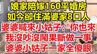 娘家陪嫁160平婚房，如今卻住滿婆家8口人，婆婆喊來小姑子：你也來！我沒吵沒鬧果斷做一事，婆婆小姑子一家全傻眼！#心寄奇旅#為人處世#生活經驗#情感#故事#彩礼#花開富貴#深夜淺讀