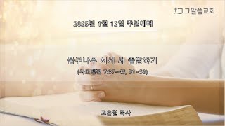 그말씀교회 주일예배설교(2025.1.12) 물구나무 서서 새 출발하기 (고은철 목사)