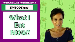 What I Eat Now! | WEIGHT LOSS WEDNESDAY - Episode: 107