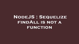 NodeJS : Sequelize findAll is not a function
