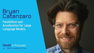 Parallelism and Acceleration for Large Language Models with Bryan Catanzaro - #507