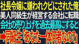 【感動する話】社長令嬢に嫌われクビにされた俺。美人同級生が経営する会社に転職。会社の売り上げを過去最高にすると➡同級生「あなた一体何者なの？」