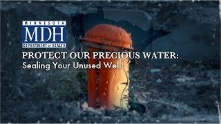 PROTECT OUR PRECIOUS WATER:  Sealing Your Unused Well