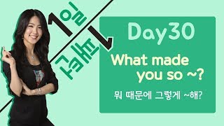 [4단어] DAY 30 상태·행동의 이유 물어보기 What made you so ~? (뭐 때문에 그렇게 ~해?)