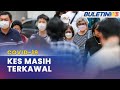 COVID-19 | Situasi Terkawal, Tidak Bebankan Fasiliti Kesihatan - Dr Zaliha