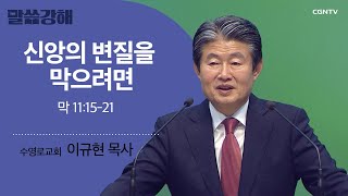 [이규현 목사] 신앙의 변질을 막으려면 | 막 11:15-21 | CGNTV 말씀강해