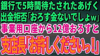 【スカッとする話】銀行で5時間待たされたあげく出金拒否「おろす金ないでしょｗ」事業用口座から12億おろすと直後、支店長「お許しくださいっ！」【修羅場】