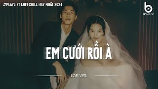 Em Cưới Rồi À (Lofi Ver.) - Em Cưới Rồi À Không Đợi Anh Nữa À - Nhạc Buồn Chill Xu Hướng Tiktok