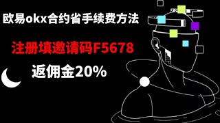 2022年okex欧易合约交易所如何省手续费！欧易邀请码F5678注册填写就可以省永久20%手续费