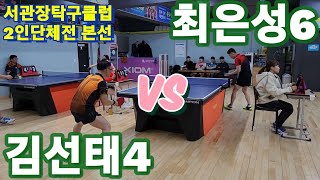 김선태4 vs 최은성6 | 서관장탁구클럽 2인단체전 본선