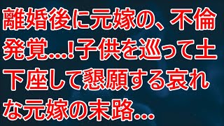 【修羅場】離婚後に元嫁の、不倫発覚...!子供を巡って土下座して懇願する哀れな元嫁の末路…