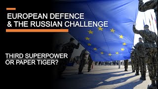 European Defence & The Russian Challenge - Third Superpower or paper tiger?