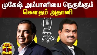 முகேஷ் அம்பானியை நெருங்கும் கெளதம் அதானி | Mukesh Ambani | Gautam Adani