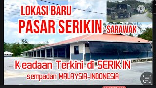 Lokasi baru Pasar SERIKIN SARAWAK. Keadaan Terkini sempadan MALAYSIA-INDONESIA #2022 #4k